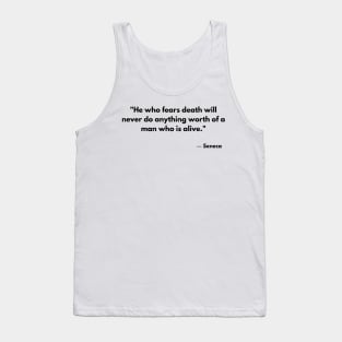 “He who fears death will never do anything worthy of a living man.” Seneca Tank Top